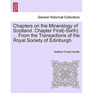 Chapters on the Mineralogy of Scotland. Chapter First(-Sixth) ... from the Transactions of the Royal Society of Edinburgh.