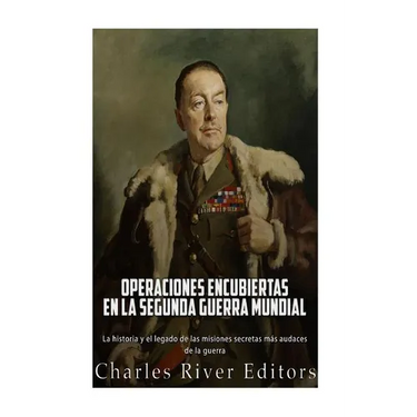 Operaciones encubiertas en la Segunda Guerra Mundial: La historia y el legado de las misiones secretas más audaces de la guerra