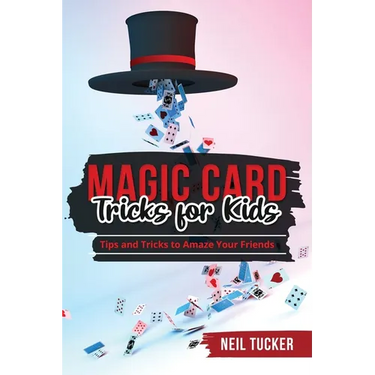 Magic Card Tricks for Kids: Tips and Tricks to Amaze Your Friends