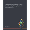 Methodological Investigations in Agent-Based Modelling: With Applications for the Social Sciences