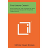 The Essene Christ: A Recovery Of The Historical Jesus And The Doctrines Of Primitive Christianity
