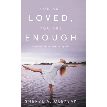 You Are Loved, You Are Enough: A Memoir about embracing life