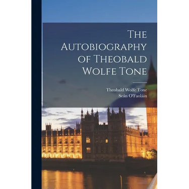 The Autobiography of Theobald Wolfe Tone
