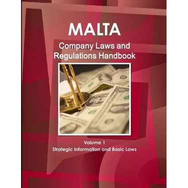 Malta Company Laws and Regulations Handbook Volume 1 Strategic Information and Basic Laws