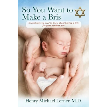 So You Want to Make a Bris: Everything You Need to Know About Having a Bris for Your Newborn Son