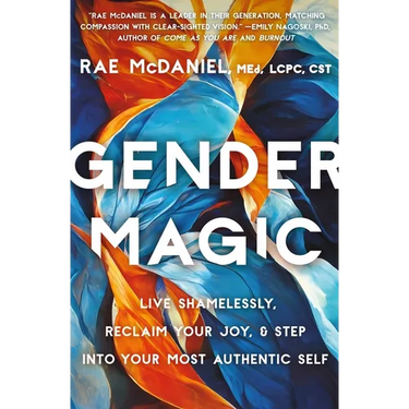 Gender Magic: Live Shamelessly, Reclaim Your Joy, & Step Into Your Most Authentic Self