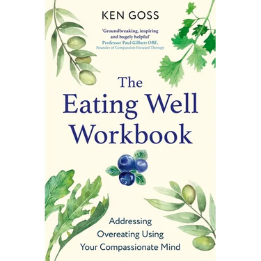 The Eating Well Workbook: Addressing Overeating Using Your Compassionate Mind