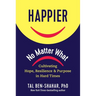 Happier, No Matter What: Cultivating Hope, Resilience, and Purpose in Hard Times