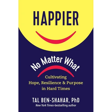 Happier, No Matter What: Cultivating Hope, Resilience, and Purpose in Hard Times