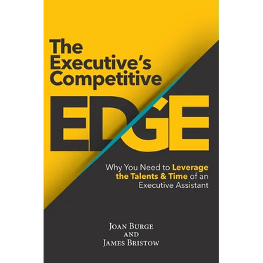 The Executive's Competitive Edge: Why You Need to Leverage the Talents & Time of an Executive Assistant