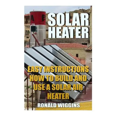 Solar Heater: Easy Instructions How To Build and Use a Solar Air Heater