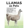 Llamas as Pets. Llama book for care, costs, behavior, feeding, health, play and exercise.