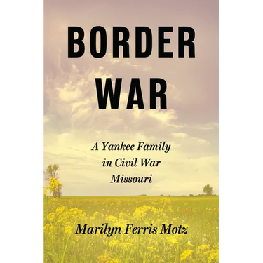 Border War: A Yankee Family in Civil War Missouri