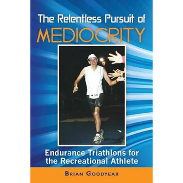 The Relentless Pursuit of Mediocrity: Endurance Triathlons for the Recreational Athlete