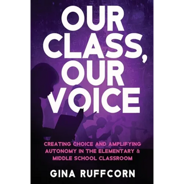 Our Class, Our Voice: Creating Choice and Amplifying Autonomy in the Elementary & Middle School Classroom