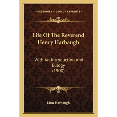 Life Of The Reverend Henry Harbaugh: With An Introduction And Eulogy (1900)
