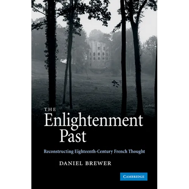 The Enlightenment Past: Reconstructing Eighteenth-Century French Thought