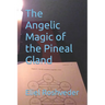 The Angelic Magic of the Pineal Gland