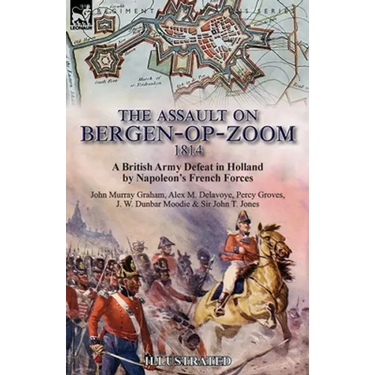 The Assault on Bergen-op-Zoom, 1814: a British Army Defeat in Holland by Napoleon's French Forces
