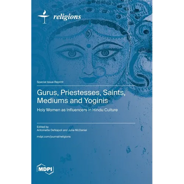 Gurus, Priestesses, Saints, Mediums and Yoginis: Holy Women as Influencers in Hindu Culture