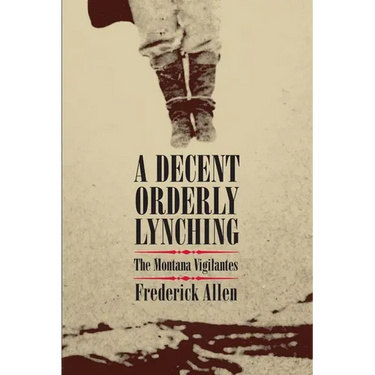 Decent, Orderly Lynching: The Montana Vigilantes