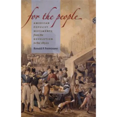 For the People: American Populist Movements from the Revolution to the 1850s