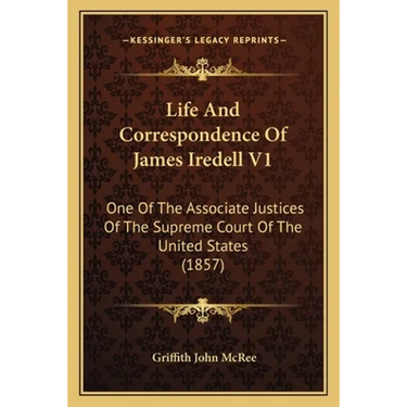 Life And Correspondence Of James Iredell V1: One Of The Associate Justices Of The Supreme Court Of The United States (1857)