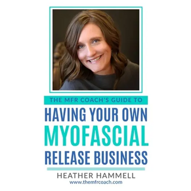 The MFR Coach's Guide To Having Your Own Myofascial Release Business