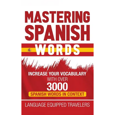 Mastering Spanish Words: Increase Your Vocabulary with Over 3000 Spanish Words in Context