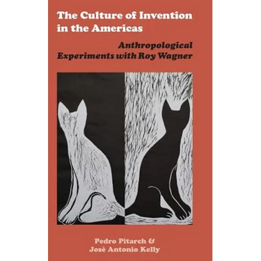 The Culture of Invention in the Americas: Anthropological Experiments with Roy Wagner