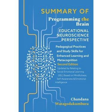SUMMARY OF of Programming the Brain: Educational Neuroscience Perspective: Pedagogical Practices and Study Skills for Enhanced Learning and Metacognit