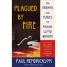 Plagued by Fire: The Dreams and Furies of Frank Lloyd Wright