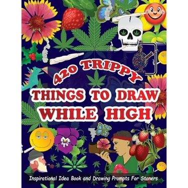 420 Trippy Things To Draw While High: Inspirational Idea Book and Drawing Prompts For Stoners. Gifts For Weed / Marijuana Lovers. Gifts For Adults Men