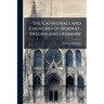 The Cathedrals and Churches of Norway, Sweden and Denmark: With Forty Illustrations (four of Which are in Colour)