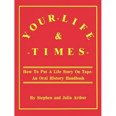 Your Life & Times: How to Put a Life Story on Tape. an Oral History Handbook