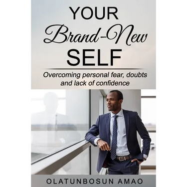 Your Brand-New Self: Overcoming Personal Fear, Doubts and Lack of Confidence