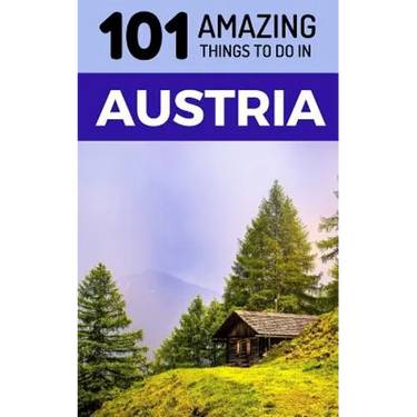 101 Amazing Things to Do in Austria: Austria Travel Guide