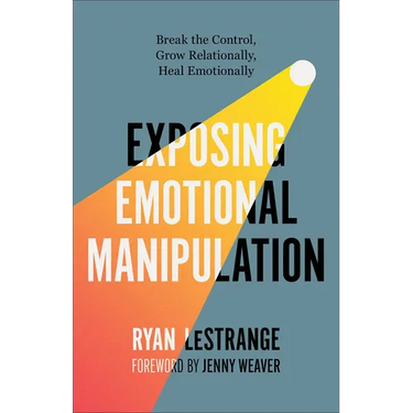 Exposing Emotional Manipulation: Break the Control, Grow Relationally, Heal Emotionally