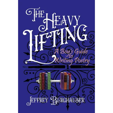 The Heavy Lifting: A Boy's Guide to Writing Poetry