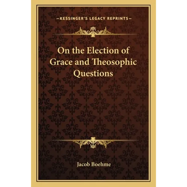 On the Election of Grace and Theosophic Questions