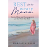 Rest for the Weary Mama: Words of Hope and Encouragement for the Worn-Out Mom