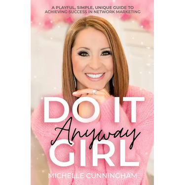 Do It Anyway, Girl: A Playful, Simple, Unique Guide To Achieving Success In Network Marketing