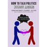 How to Talk Politics without Arguing: "I Think I'm Right, but I Could Be Wrong"