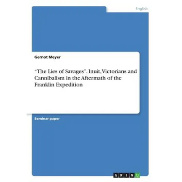 "The Lies of Savages". Inuit, Victorians and Cannibalism in the Aftermath of the Franklin Expedition