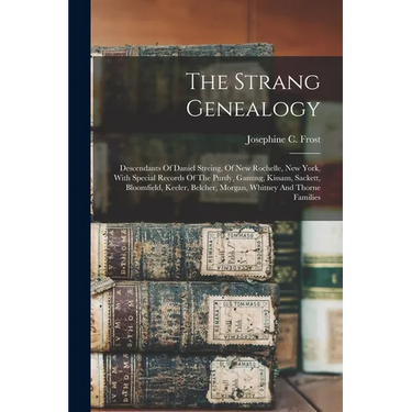 The Strang Genealogy: Descendants Of Daniel Streing, Of New Rochelle, New York, With Special Records Of The Purdy, Ganung, Kissam, Sackett,