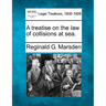 A treatise on the law of collisions at sea.