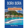 Bora Bora Travel Guide 2023-2024: Exploring Bora Bora's Pristine Beaches and Lagoons