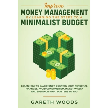 Improve Money Management by Learning the Steps to a Minimalist Budget: Learn How to Save Money, Control your Personal Finances, Avoid Consumerism, Inv