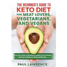 The Beginner's Guide to Keto Diet for Meat Lovers, Vegetarians, and Vegans: Perfect How-to Guide for Onboarding the Ketogenic Lifestyle Including Meal