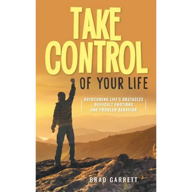 Take Control of Your Life: Overcoming Life's Obstacles Difficult Emotions and Problem Behavior